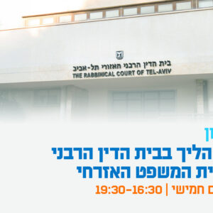 יום עיון - ניהול הליך משפטי בבית הדין הרבני מול בית המשפט האזרחי - השוני וגבולות הסמכות העניינית