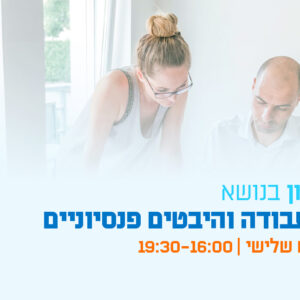 יום עיון - דיני עבודה והיבטים פנסיוניים: זכויות, חובות והשלכות משפטיות
